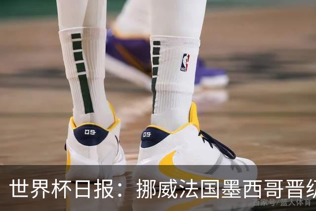 世界杯日报：挪威法国墨西哥晋级 巴西大将恐因伤退出